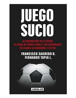 &quot;Juego Sucio&quot; es el libro en el que Francisco Sagredo y Fernando Agustín Tapia relatan la caída de Sergio Jadue y el escándalo de corrupción en Conmebol.